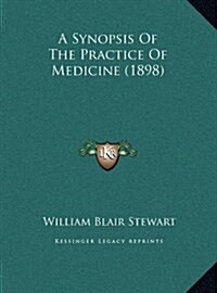 A Synopsis of the Practice of Medicine (1898) (Hardcover)