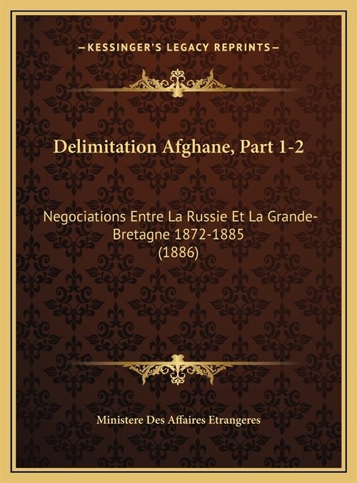 Delimitation Afghane, Part 1-2: Negociations Entre La Russie Et La Grande-Bretagne 1872-1885 (1886) (Hardcover)