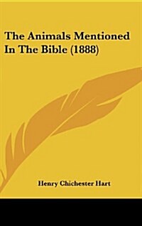 The Animals Mentioned in the Bible (1888) (Hardcover)