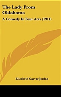 The Lady from Oklahoma: A Comedy in Four Acts (1911) (Hardcover)
