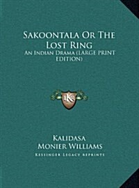 Sakoontala or the Lost Ring: An Indian Drama (Hardcover)