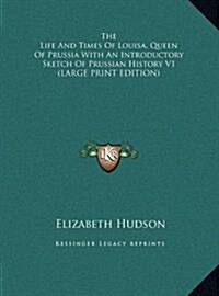 The Life and Times of Louisa, Queen of Prussia with an Introductory Sketch of Prussian History V1 (Hardcover)