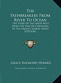 The Pathbreakers from River to Ocean: The Story of the Great West from the Time of Coronado to the Present (Large Print Edition) (Hardcover)