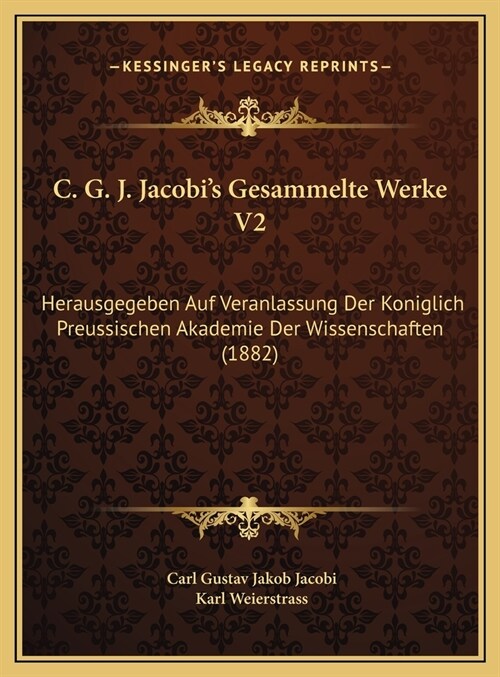 C. G. J. Jacobis Gesammelte Werke V2: Herausgegeben Auf Veranlassung Der Koniglich Preussischen Akademie Der Wissenschaften (1882) (Hardcover)