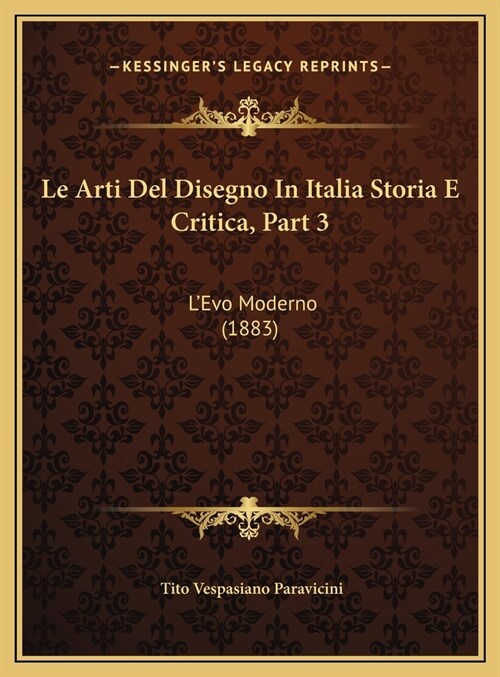 Le Arti del Disegno in Italia Storia E Critica, Part 3: LEvo Moderno (1883) (Hardcover)