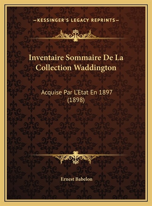 Inventaire Sommaire de La Collection Waddington: Acquise Par LEtat En 1897 (1898) (Hardcover)