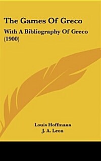 The Games of Greco: With a Bibliography of Greco (1900) (Hardcover)