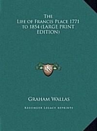 The Life of Francis Place 1771 to 1854 (Hardcover)