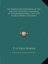 An Elementary Grammar of the Ancient Egyptian Language in the Hieroglyphic Type 1875 (Hardcover)