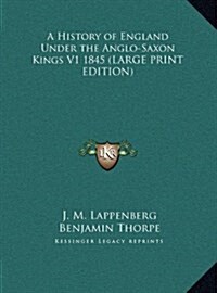 A History of England Under the Anglo-Saxon Kings V1 1845 (Hardcover)