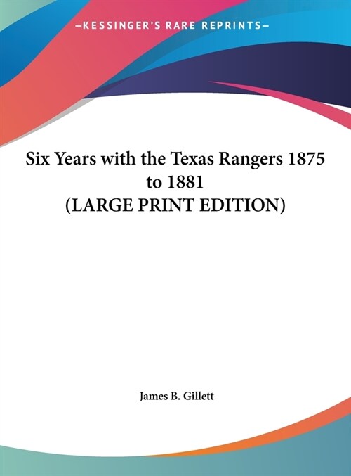 Six Years with the Texas Rangers 1875 to 1881 (LARGE PRINT EDITION) (Hardcover)
