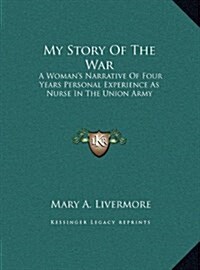 My Story of the War: A Womans Narrative of Four Years Personal Experience as Nurse in the Union Army (Hardcover)