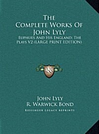 The Complete Works of John Lyly: Euphues and His England; The Plays V2 (Large Print Edition) (Hardcover)