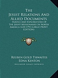 The Jesuit Relations and Allied Documents: Travels and Explorations of the Jesuit Missionaries in North America 1610-1791 (Large Print Edition) (Hardcover)