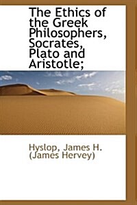 The Ethics of the Greek Philosophers, Socrates, Plato and Aristotle; (Hardcover)