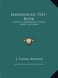 Iridiagnosis Text-Book: Guide in Treatment (Large Print Edition) (Hardcover)