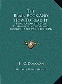 The Brain Book and How to Read It: Being an Exposition of Phrenology in Theory and Practice (Large Print Edition) (Hardcover)