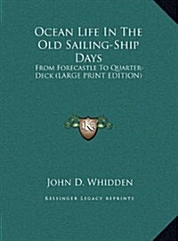 Ocean Life in the Old Sailing-Ship Days: From Forecastle to Quarter-Deck (Large Print Edition) (Hardcover)