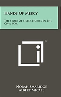 Hands of Mercy: The Story of Sister Nurses in the Civil War (Hardcover)