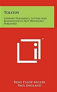 Tolstoy: Literary Fragments, Letters and Reminiscences Not Previously Published (Hardcover)