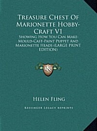 Treasure Chest of Marionette Hobby-Craft V1: Showing How You Can Make-Mould-Cast-Paint Puppet and Marionette Heads (Large Print Edition) (Hardcover)