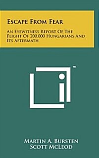 Escape from Fear: An Eyewitness Report of the Flight of 200,000 Hungarians and Its Aftermath (Hardcover)