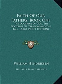 Faith of Our Fathers, Book One: The Doctrine of God, the Doctrine of Creation and the Fall (Large Print Edition) (Hardcover)