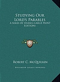 Studying Our Lords Parables: A Series of Studies (Large Print Edition) (Hardcover)