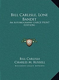 Bill Carlisle, Lone Bandit: An Autobiography (Large Print Edition) (Hardcover)