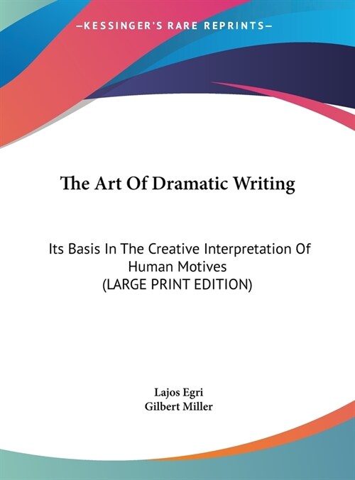 The Art Of Dramatic Writing: Its Basis In The Creative Interpretation Of Human Motives (LARGE PRINT EDITION) (Hardcover)