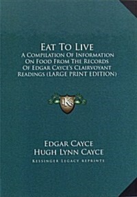 Eat to Live: A Compilation of Information on Food from the Records of Edgar Cayces Clairvoyant Readings (Large Print Edition) (Hardcover)