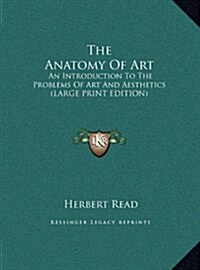 The Anatomy of Art: An Introduction to the Problems of Art and Aesthetics (Large Print Edition) (Hardcover)