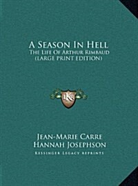 A Season in Hell: The Life of Arthur Rimbaud (Large Print Edition) (Hardcover)