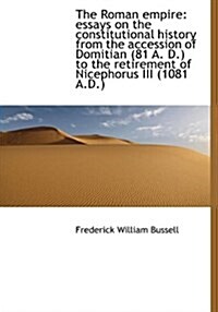 The Roman Empire: Essays on the Constitutional History from the Accession of Domitian (81 A. D.) to (Hardcover)