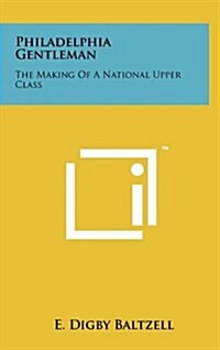 Philadelphia Gentleman: The Making of a National Upper Class (Hardcover)
