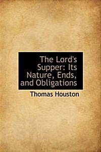 The Lords Supper: Its Nature, Ends, and Obligations (Hardcover)