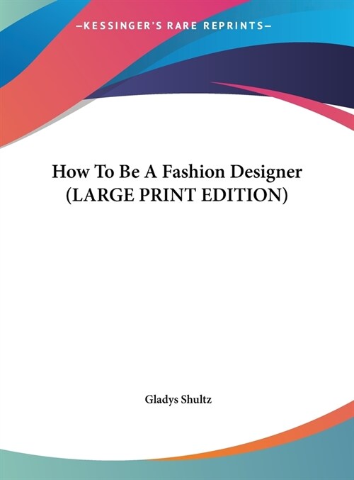 How To Be A Fashion Designer (LARGE PRINT EDITION) (Hardcover)