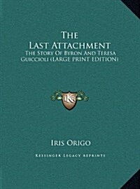 The Last Attachment: The Story of Byron and Teresa Guiccioli (Large Print Edition) (Hardcover)