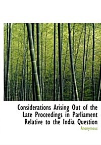 Considerations Arising Out of the Late Proceedings in Parliament Relative to the India Question (Hardcover)