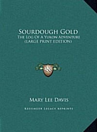 Sourdough Gold: The Log of a Yukon Adventure (Large Print Edition) (Hardcover)