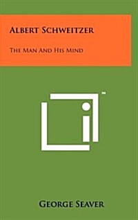 Albert Schweitzer: The Man and His Mind (Hardcover)