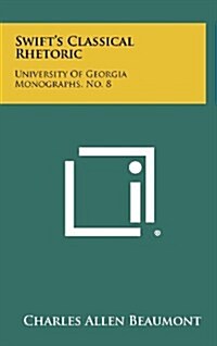 Swifts Classical Rhetoric: University of Georgia Monographs, No. 8 (Hardcover)