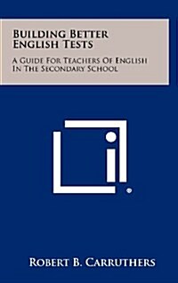 Building Better English Tests: A Guide for Teachers of English in the Secondary School (Hardcover)