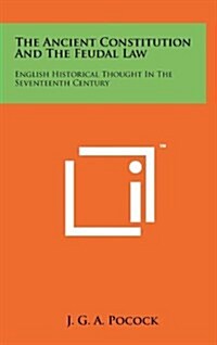 The Ancient Constitution and the Feudal Law: English Historical Thought in the Seventeenth Century (Hardcover)