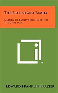 The Free Negro Family: A Study of Family Origins Before the Civil War (Hardcover)