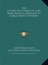 The Letters and Works of Lady Mary Wortley Montagu V2 (Hardcover)