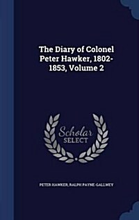 The Diary of Colonel Peter Hawker, 1802-1853, Volume 2 (Hardcover)