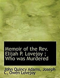 Memoir of the REV. Elijah P. Lovejoy; Who Was Murdered (Hardcover)