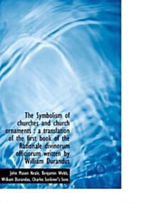 The Symbolism of Churches and Church Ornaments: A Translation of the First Book of the Rationale Divinorum Officiorum Written by William Durandus (Hardcover)