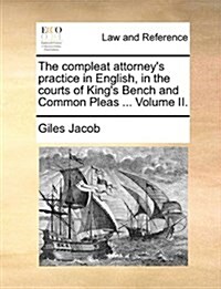 The Compleat Attorneys Practice in English, in the Courts of Kings Bench and Common Pleas ... Volume II. (Paperback)